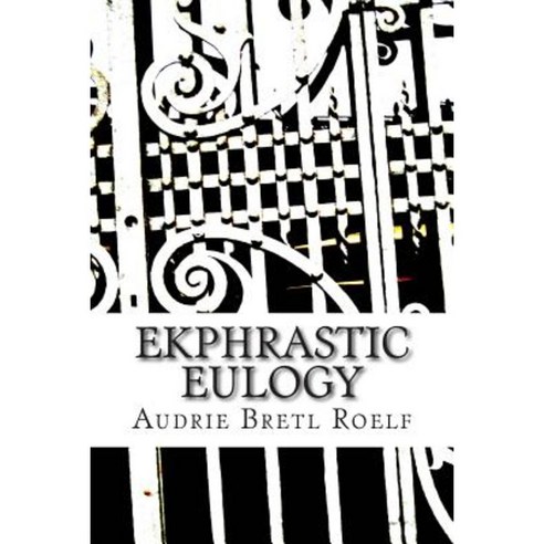 Ekphrastic Eulogy Paperback, Createspace Independent Publishing Platform