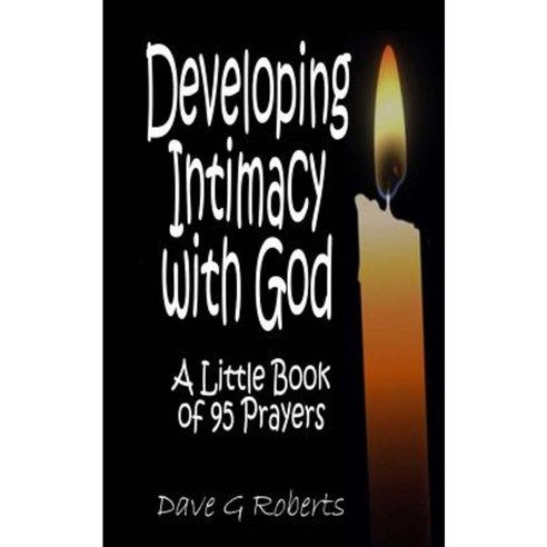 Developing Intimacy with God: A Little Book of 95 Prayers Paperback, Createspace Independent Publishing Platform