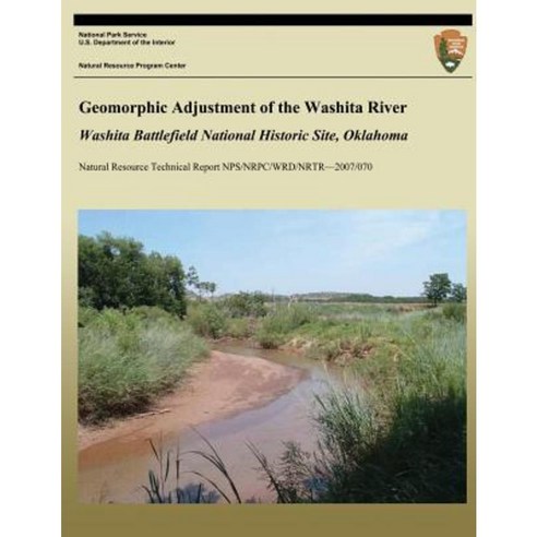Geomorphic Adjustment of the Washita River: Washita Battlefield National Historic Site Oklahoma Paperback, Createspace