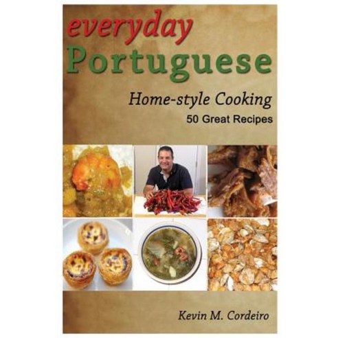 Everyday Portuguese Home-Style Cooking - 50 Great Recipes Paperback, Createspace Independent Publishing Platform