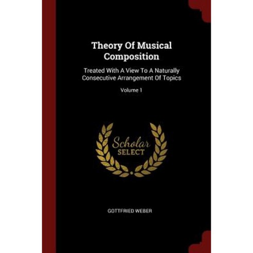 Theory of Musical Composition: Treated with a View to a Naturally Consecutive Arrangement of Topics; Volume 1 Paperback, Andesite Press