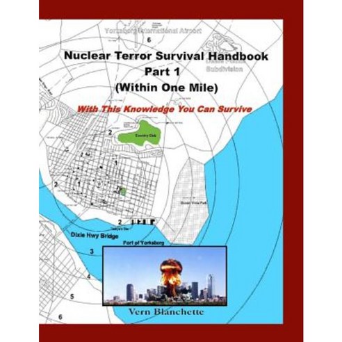 Nuclear Terror Survival Handbook Part 1 - Within One Mile: With This Knowledge You Can Survive Paperback, Createspace Independent Publishing Platform