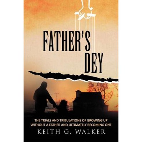 Father Dey: The Trials and Tribulations of Growing Up Without a Father and Ultimately Becoming One Paperback, Xlibris Corporation