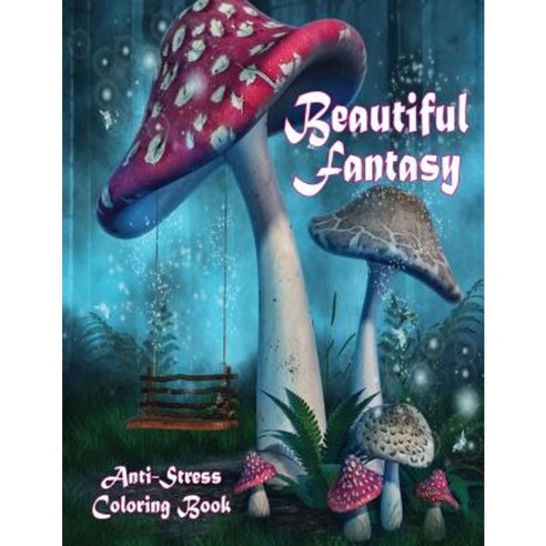 Beautiful Fantasy Anti-Stress Coloring Book Paperback, Createspace Independent Publishing Platform