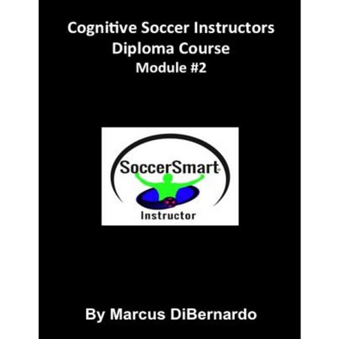 Cognitive Soccer Instructors Diploma Course: Module #2 Paperback, Createspace Independent Publishing Platform