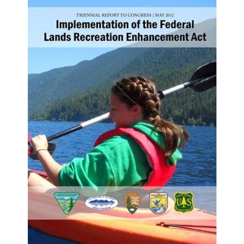 Implementation of the Federal Lands Recreation Enhancement ACT Paperback, Createspace Independent Publishing Platform