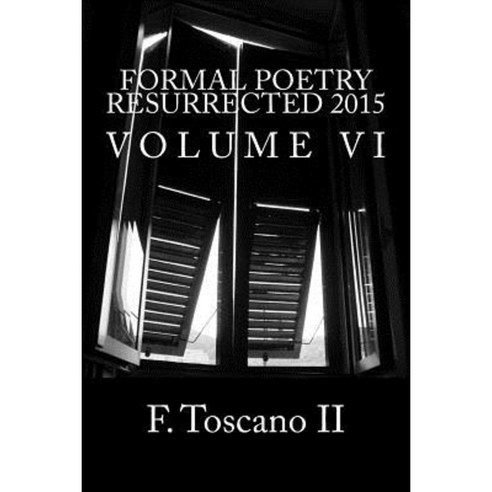 Formal Poetry Resurrected 2015: Volume VI Paperback, Createspace Independent Publishing Platform