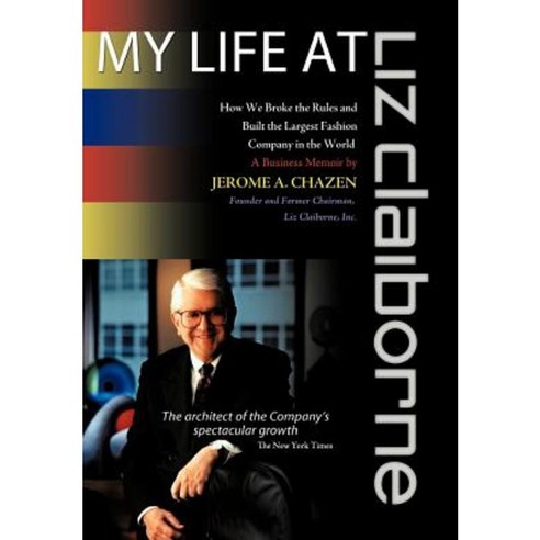 My Life at Liz Claiborne: How We Broke the Rules and Built the Largest Fashion Company in the World a Business Memoir Hardcover, Authorhouse