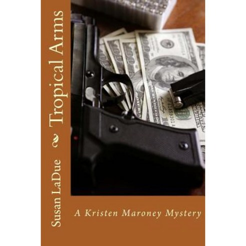 Tropical Arms: A Kristen Maroney Mystery Paperback, Createspace Independent Publishing Platform