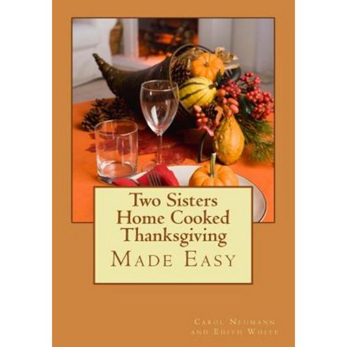 Two Sisters Home Cooked Thanksgiving: Made Easy Paperback, Createspace Independent Publishing Platform