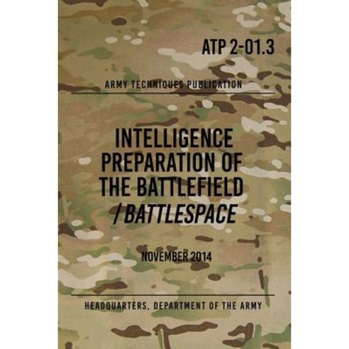 Atp 2-01.3 Intelligence Preparation of the Battlefield / Battlespace: November 2014 Paperback, Createspace Independent Publishing Platform