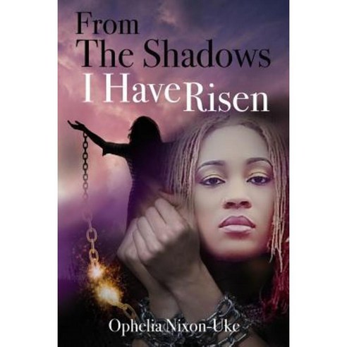 From the Shadows I Have Risen: Unhinged from My Past Paperback, Createspace Independent Publishing Platform