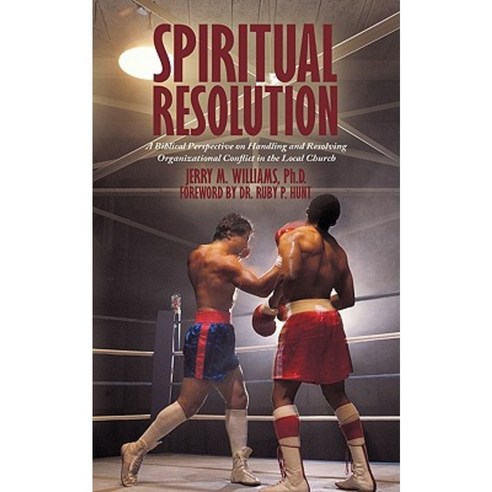 Spiritual Resolution: A Biblical Perspective on Handling and Resolving Organizational Conflict in the Local Church Paperback, Authorhouse