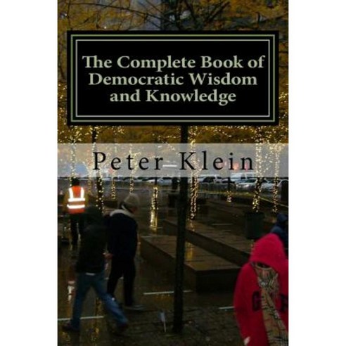 The Complete Book of Democratic Wisdom and Knowledge Paperback, Createspace Independent Publishing Platform