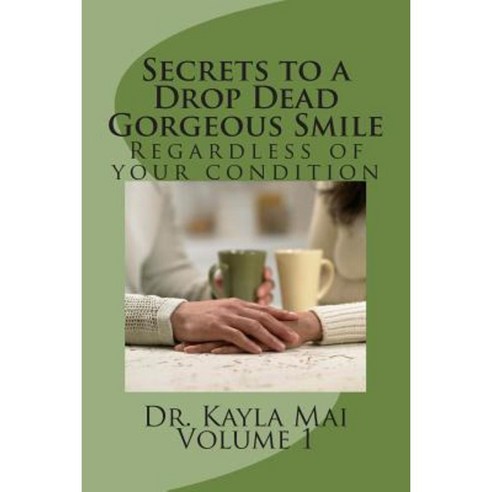Secrets to a Drop Dead Gorgeous Smile: Regardless of Your Condition Paperback, Createspace Independent Publishing Platform
