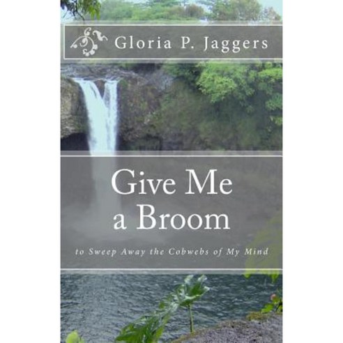 Give Me a Broom to Sweep Away the Cobwebs of My Mind Paperback, Createspace Independent Publishing Platform
