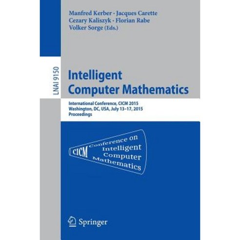 Intelligent Computer Mathematics: International Conference CICM 2015 Washington DC USA July 13-17 2015 Proceedings. Paperback, Springer
