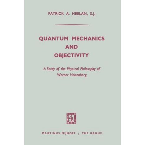 Quantum Mechanics and Objectivity: A Study of the Physical Philosophy of Werner Heisenberg Paperback, Springer