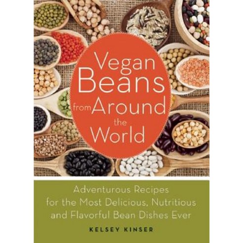 Vegan Beans from Around the World: Adventurous Recipes for the Most Delicious Nutritious and Flavorful Bean Dishes Ever Paperback, Ulysses Press
