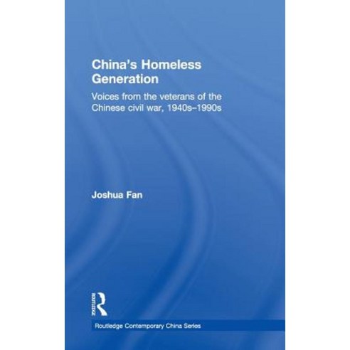 China''s Homeless Generation: Voices from the Veterans of the Chinese Civil War 1940s-1990s Hardcover, Routledge