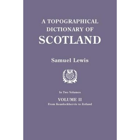 A Topographical Dictionary of Scotland. Second Edition. in Two Volumes. Volume II: From Keanlochbervie to Zetland Paperback, Clearfield