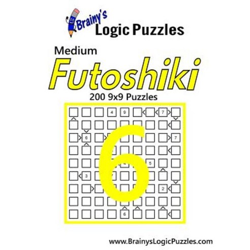 Brainy''s Logic Puzzles Medium Futoshiki #6: 200 9x9 Puzzles Paperback, Createspace Independent Publishing Platform