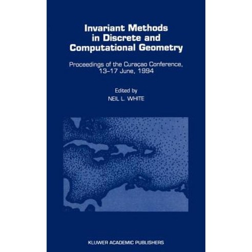 Invariant Methods in Discrete and Computational Geometry: Proceedings of the Curacao Conference 13 17 June 1994 Hardcover, Springer