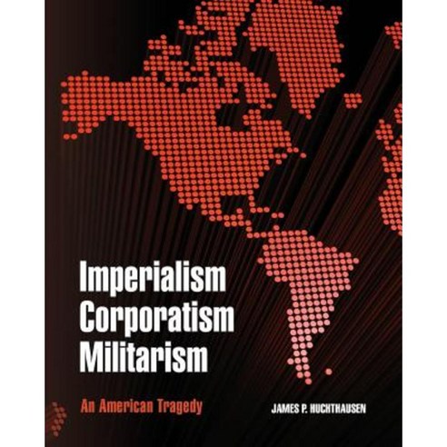 Imperialism Corporatism Militarism: An American Tragedy Paperback, Createspace Independent Publishing Platform