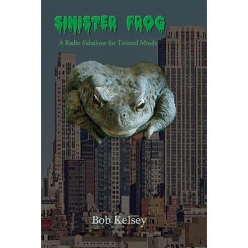 Sinister Frog: A Radio Sideshow for Twisted Minds Paperback, Createspace Independent Publishing Platform