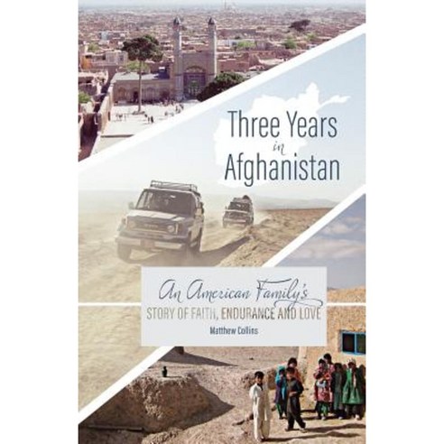 Three Years in Afghanistan: An American Family''s Story of Faith Endurance and Love Paperback, Createspace Independent Publishing Platform