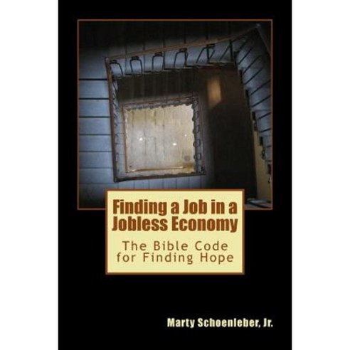Finding a Job in a Jobless Economy: The Bible Code for Finding a Job Paperback, Createspace Independent Publishing Platform