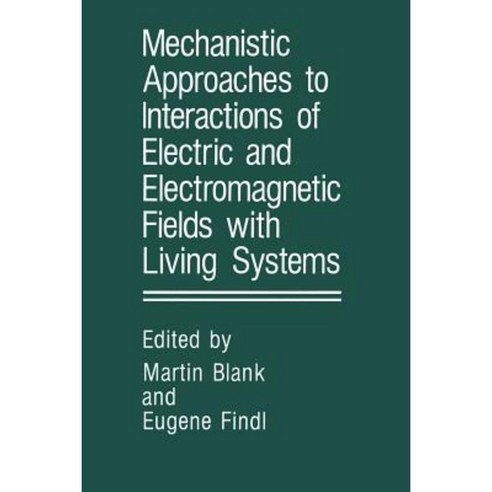 Mechanistic Approaches to Interactions of Electric and Electromagnetic Fields with Living Systems Paperback, Springer