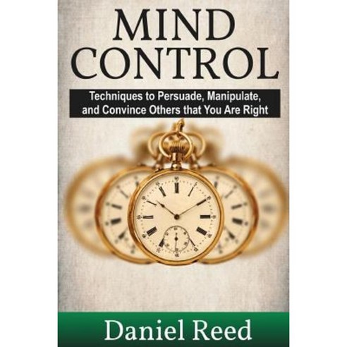 Mind Control: Techniques to Persuade Manipulate and Convince Others That You Are Right Paperback, Createspace Independent Publishing Platform