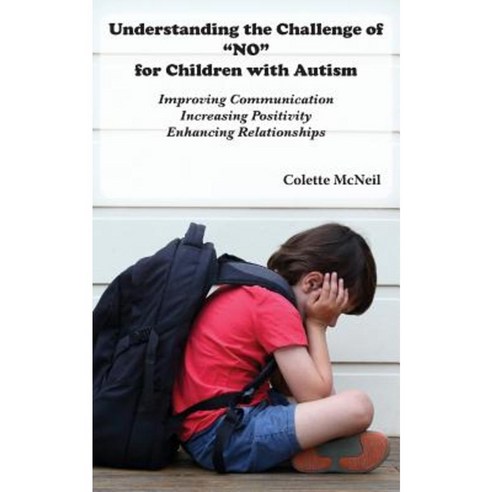Understanding the Challenge of "No" for Children with Autism: Improving Communication Increasing Positivity Paperback, Msi Press