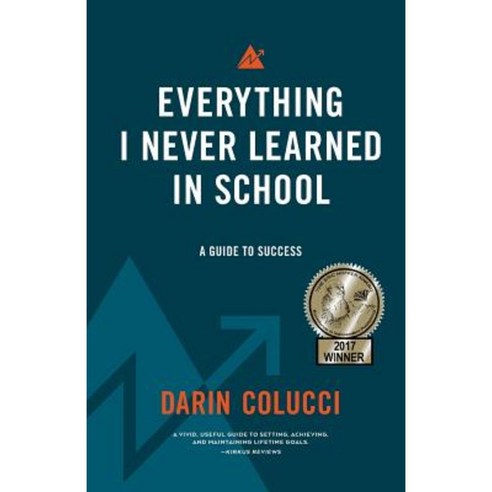 Everything I Never Learned in School: A Guide to Success Paperback, Createspace Independent Publishing Platform