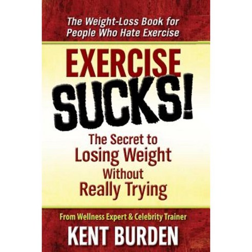 Exercise Sucks!: The Secret to Losing Weight Without Really Trying Paperback, Createspace Independent Publishing Platform