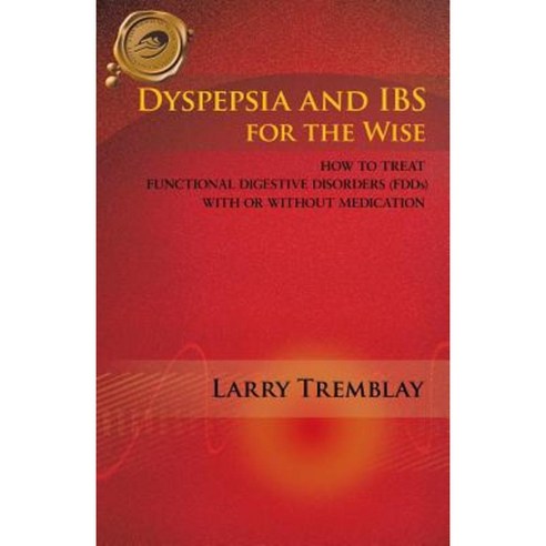 Dyspepsia and Ibs for the Wise: How to Treat Functional Digestive Disorders (Fdds) with or Without Medication Paperback, Trafford Publishing