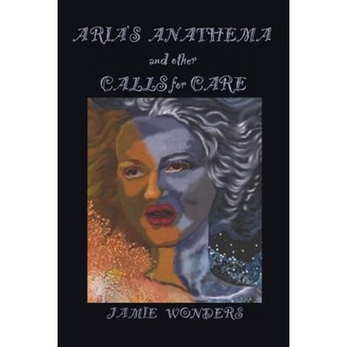 Aria''s Anathema and Other Calls for Care Paperback, Createspace Independent Publishing Platform