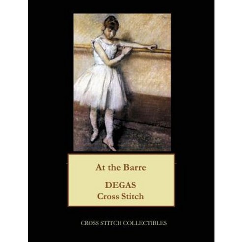 At the Barre: Degas Cross Stitch Pattern Paperback, Createspace Independent Publishing Platform