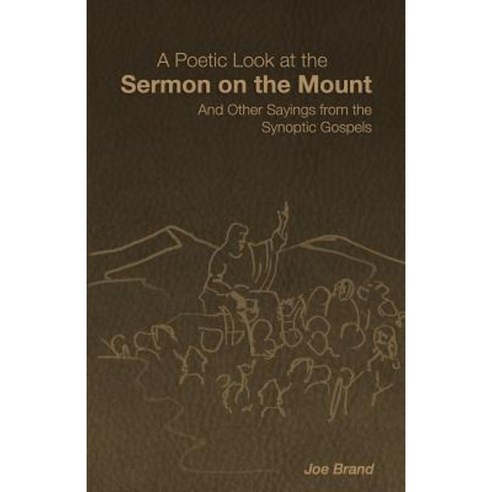 A Poetic Look at the Sermon on the Mount: And Other Sayings from the Synoptic Gospels Paperback, Createspace Independent Publishing Platform