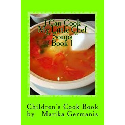 I Can Cook: " Soups" - 1 Paperback, Createspace Independent Publishing Platform