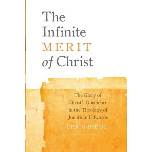 The Infinite Merit of Christ: The Glory of Christ''s Obedience in the Theology of Jonathan Edwards Paperback, Pilgrim''s Rock Press