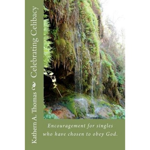 Celebrating Celibacy: Encouragement for Singles Who Have Chosen to Obey God. Paperback, Createspace Independent Publishing Platform