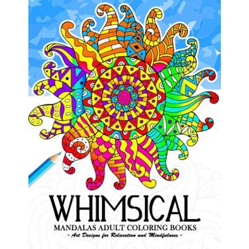 Whimsical Mandala Adult Coloring Books: Art Design for Relaxation and Mindfulness Paperback, Createspace Independent Publishing Platform