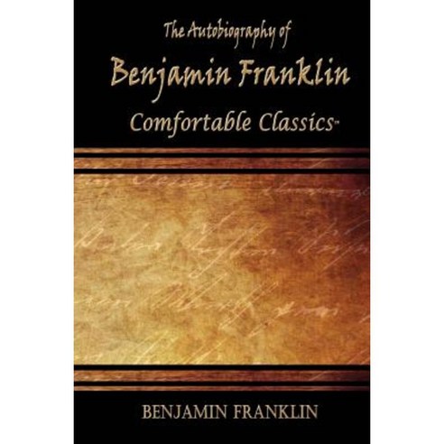 The Autobiography of Benjamin Franklin: Comfortable Classics Paperback, Createspace Independent Publishing Platform