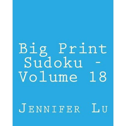 Big Print Sudoku - Volume 18: Easy to Read Large Grid Sudoku Puzzles Paperback, Createspace Independent Publishing Platform