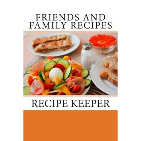 Friends and Family Recipes: Recipe Keeper Paperback, Createspace Independent Publishing Platform