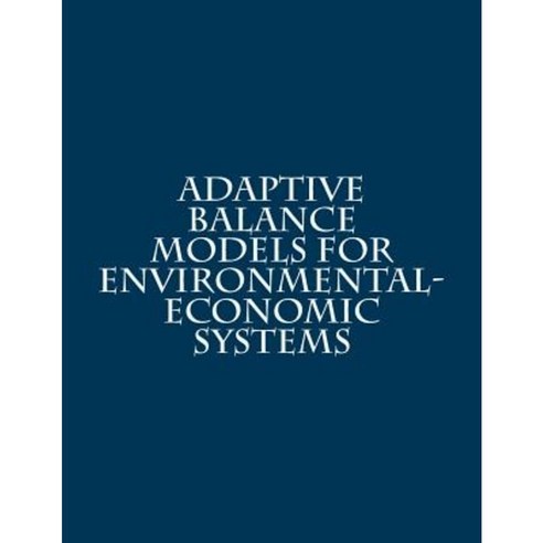 Adaptive Balance Models for Environmental-Economic Systems Paperback, Createspace Independent Publishing Platform