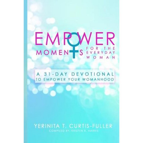 Empowermoments for the Everyday Woman: A 31-Day Devotional to Empower Womanhood Paperback, Createspace Independent Publishing Platform