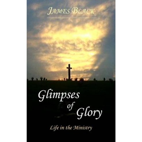Glimpses of Glory Life in the Ministry Paperback, Createspace Independent Publishing Platform